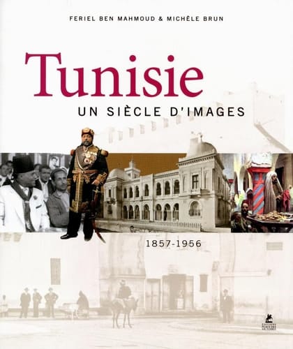 Tunisie un siècle d'images 1857-1956