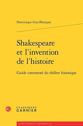 Shakespeare et l'invention de l'histoire guide commenté du théâtre historique