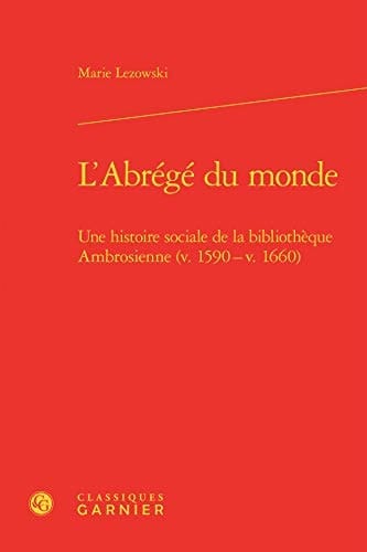 L'abrégé du monde une histoire sociale de la bibliothèque Ambrosienne (v. 1590-v. 1660)