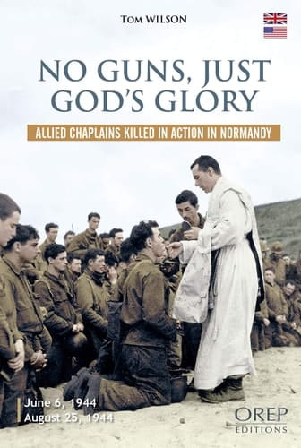 No Guns, Just God's Glory Allied Chaplains Killed in Action in Normandy, June 6 1944 - August 25, 1944