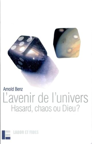 L'avenir de l'univers hasard, chaos ou Dieu ?
