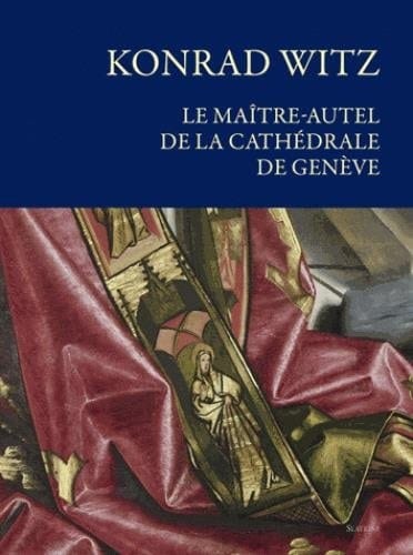 Konrad Witz le maître-autel de la cathédrale de Genève : histoire, conservation et restauration