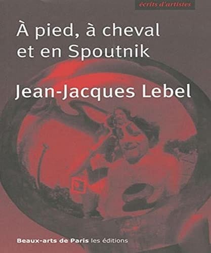 À pied, à cheval et en Spoutnik quelques écrits, 1961-2009