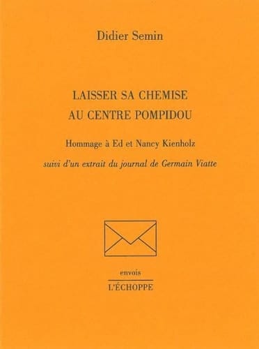 Laisser sa chemise au Centre Pompidou hommage à Ed et Nancy Kienholz : suivie d'un extrait du journal de Germain Viatte