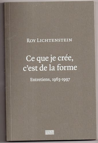 Ce que je crée, c'est de la forme entretiens, 1963-1997