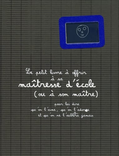 Le petit livre à offrir à sa maîtresse d'école (ou à son maître) pour lui dire qu'on l'aime, qu'on l'adore et qu'on ne l'oubliera jamais