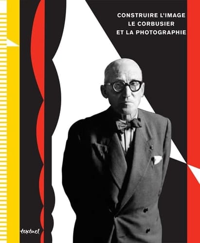 Construire l'image Le Corbusier et la photographie