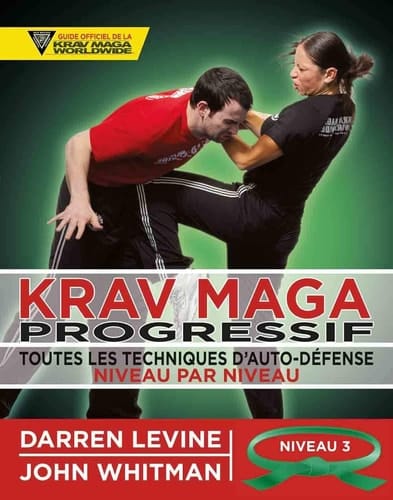 Krav maga progressif Toutes les techniques d'autodéfense Niveau 3 : confirmés (ceinture verte)