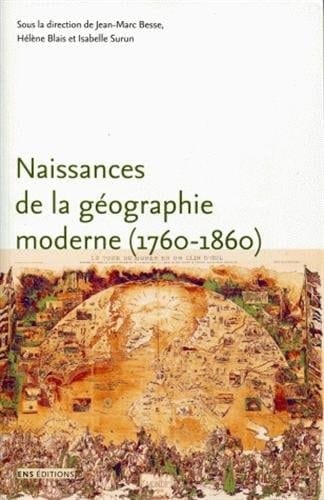 Naissances de la géographie moderne (1760-1860) Lieux, pratiques et formation des savoirs de l'espace
