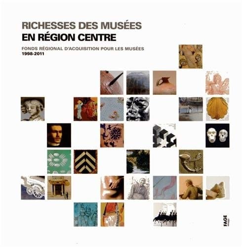 Richesses des musées en région Centre Fonds régional d'acquisition pour les musées, 1998-2011