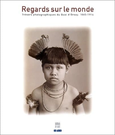 Regards sur le monde trésors photographiques du Quai d'Orsay, 1860-1914