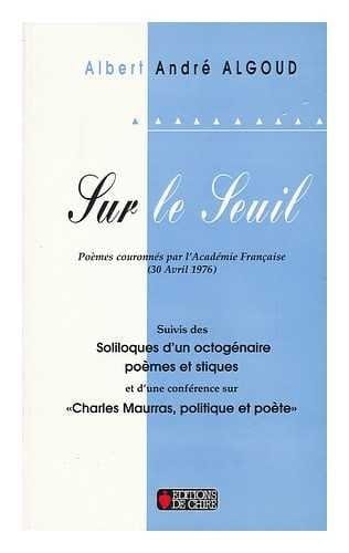 Sur le seuil poèmes couronnés par l'Académie française, 30 avril 1976 ; suivis des Soliloques d'un octogénaire, poèmes et stiques ; et d'une conférence sur Charles Maurras, politique et poète