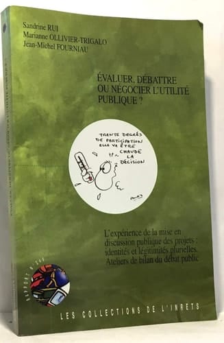 Évaluer, débattre ou négocier l'utilité publique ?. identités et légitimités plurielles. Ateliers de bilan du débat publics. L'expérience de la mise en discussion publique des projets. Volet 1