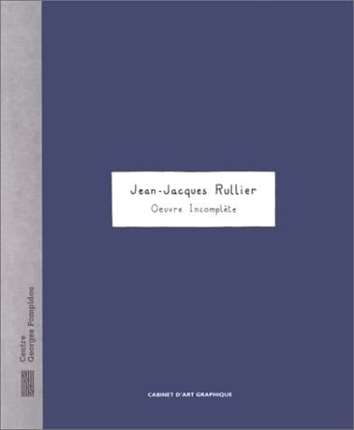 Jean-Jacques Rullier Oeuvre incomplète, [exposition, Paris], Galerie d'art graphique, Musée national d'art moderne-Centre de création industrielle, Centre Georges Pompidou, 18 juin-4 août 199