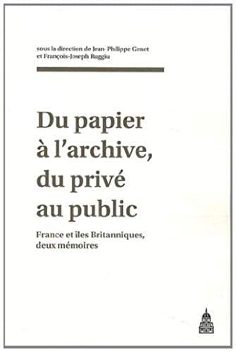 Du papier à l'archive, du privé au public France et îles Britanniques, deux mémoires : actes du colloque franco-britannique de Londres et d'Oxford, 18-20 septembre 2004, organisé par le GDR 2136 (CNRS) France-îles Britanniques