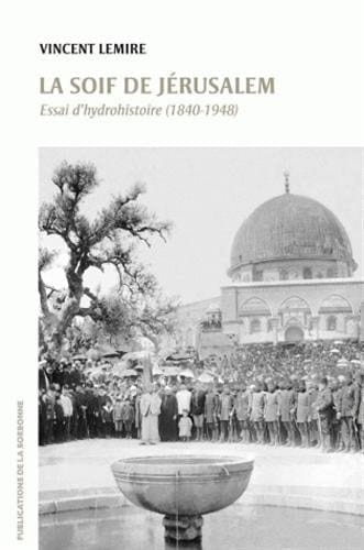 La soif de Jérusalem Essai d’hydrohistoire (1840-1948)