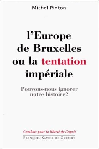 L'Europe de Bruxelles, ou, La tentation impériale pouvons-nous ignorer notre histoire?