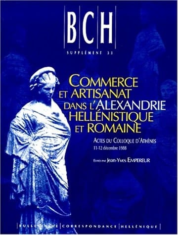 Commerce et artisanat dans l'Alexandrie hellénistique et romaine actes du colloque d'Athènes, organisé par le CNRS, le Laboratoire de céramologie de Lyon et l'École française d'Athènes, 11-12 décembre 1988