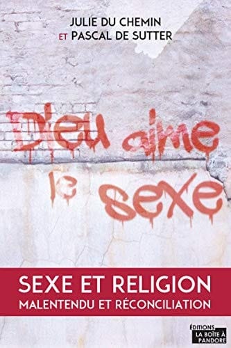 Dieu aime le sexe : sexe et religion : malentendu et réconciliation