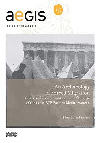 An Archaeology of Forced Migration Crisis-induced mobility and the Collapse of the 13th c. BCE Eastern Mediterranean