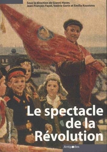 Le spectacle de la Révolution la culture visuelle des commémorations d'Octobre