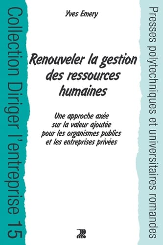 Renouveler la gestion des ressources humaines Une approche axée sur la valeur ajoutée pour les organismes publics et les entreprises privées