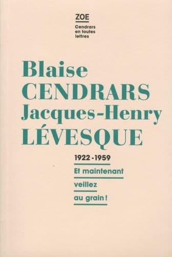 Blaise Cendrars - Jacques-Henry Lévesque Correspondance 1922-1959 : "Et maintenant veillez au grain!"