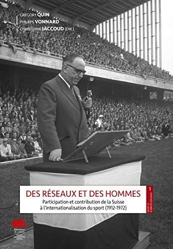 Des réseaux et des hommes participation et contribution de la Suisse à l'internationalisation du sport (1912-1972)