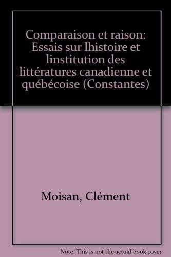 Comparaison et raison essais sur l'histoire et l'institution des littératures canadienne et québécoise