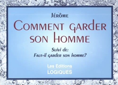 Comment Garder Son Homme Suivi de Faut-Il Garder Son Homme?