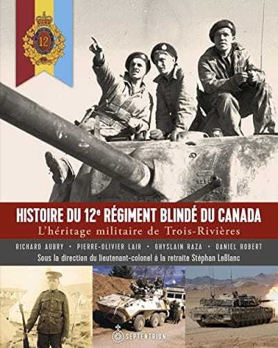 Histoire du 12e Régiment blindé du Canada l'héritage militaire de Trois-Rivières