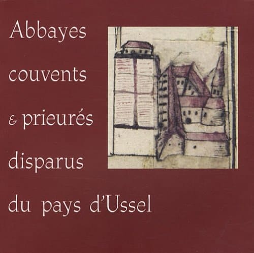 Abbayes, couvents & prieurés disparus du pays d'Ussel