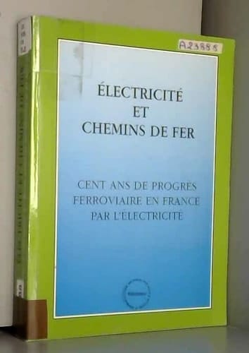 Electricité et chemin de fer: Cent ans de progrès ferroviaire en France par l'électricité : actes du colloque organisé par l'Association pour ... Histoire de l'électricité) (French Edition)
