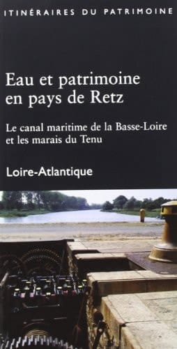 Eau et patrimoine en pays de Retz le canal maritime de la Basse-Loire et les marais du Tenu ; Loire-Atlantique