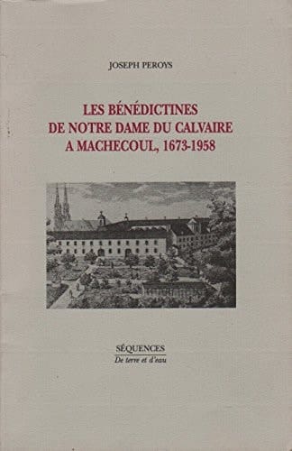 Les Bénédictines de Notre-Dame du Calvaire à Machecoul 1673-1958