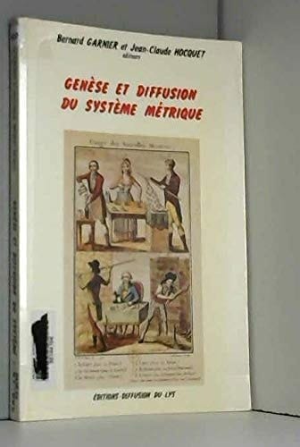 Genèse et diffusion du système métrique: Actes du Colloque La Naissance du système métrique, URA-CNRS 1013 et 1252, Musée national des techniques, CNAM, 20-21 octobre 1989 (French Edition)