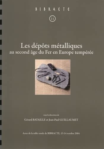 Les dépôts métalliques au second âge du fer en Europe tempérée actes de la table ronde organisée par l'UMR 5594 CNRS-Culture, Université de Bourgogne, Archéologie, cultures et société en Bourgogne et en France orientale, Equipe 3, la société gauloise, Glux-en-Glenne, 13-14 octobre 2004