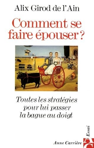Comment se faire épouser ?: Toutes les stratégies pour lui passer la bague au doigt