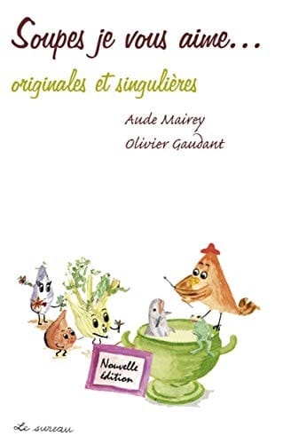 Soupes, je vous aime... : originales et singulières