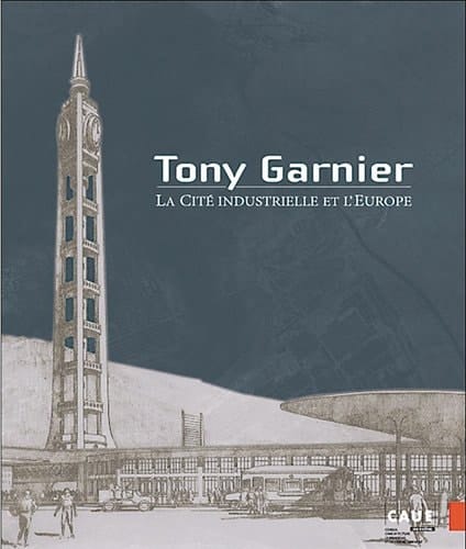 TONY GARNIER, LA CITE INDUSTRIELLE ET L'EUROPE (French Edition)