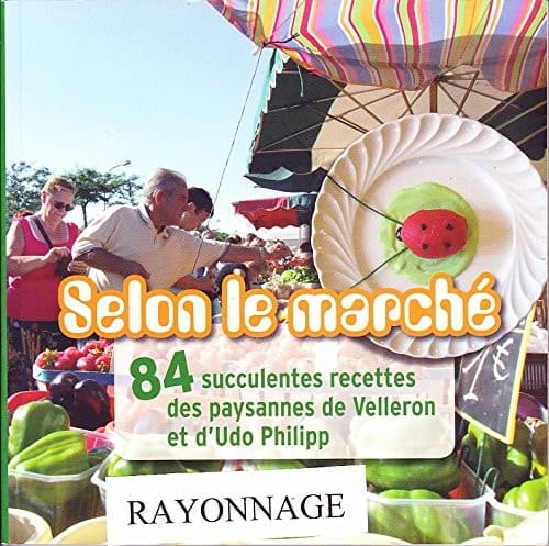 Selon le Marche: 84 Succulentes Recettes des Paysannes de Velleron et d'Udo Philipp