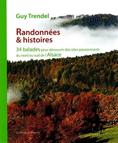 Randonnées & histoires 34 balades pour découvrir des sites passionnants du nord au sud de l'Alsace