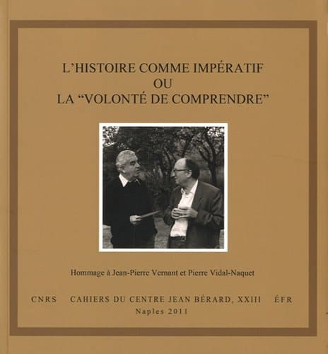 L'histoire comme impératif, ou, La "volonté de comprendre" actes du Colloque en hommage à Jean-Pierre Vernant et Pierre Vidal-Naquet : Naples, 24-27 novembre 2008