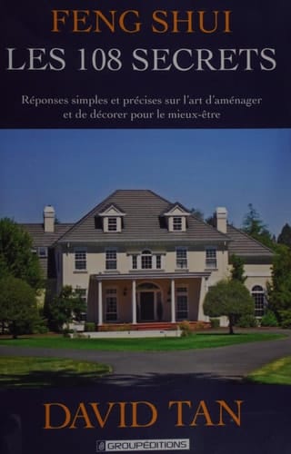 Feng Shui Les 108 Secrets: Réponses Simples et Précises Sur L'art D'aménager et de Décorer Pour le Mieux-être