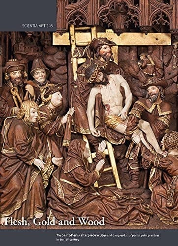 Flesh, Gold and Wood The Saint-Denis Altarpiece in Liège and the Questions of Partial Paint Practices in the 16th Century : Proceedings of the Conference Held at the Royal Institute for Cultural Heritage in Brussels, 22-24 October 2015