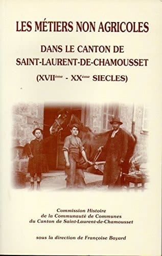 Les métiers non agricoles dans le canton de Saint-Laurent-de-Chamousset XVIIeme-XXeme siècles