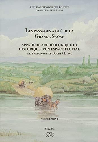 Les passages à gué de la Grande Saône approche archéologique et historique d'un espace fluvial (de Verdun-sur-le-Doubs à Lyon)