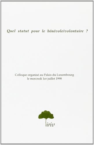 Quel statut pour le bénévole/volontaire? colloque organisé au Palais du Luxembourg le 1er juillet 1998
