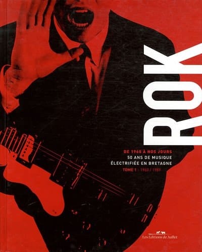 Rok de 1960 à nos jours 50 ans de musique électrifiée en Bretagne Tome 1, 1960-1989