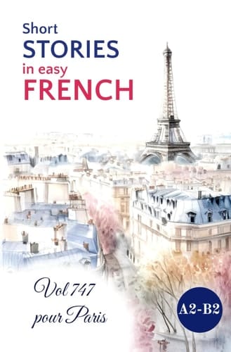 Short STORIES in Easy FRENCH: Vol 747 pour Paris (Easy French Reading: Stories for Beginners to Advanced (A1-C1)) (French Edition)